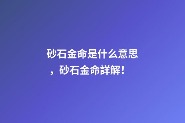 砂石金命是什么意思，砂石金命詳解！
